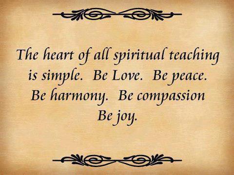 First Quote F4134-the20heart20of20all20spiritual20teaching20is20simple20be20love20be20peace20be20harmony20be20compassion20be20joy